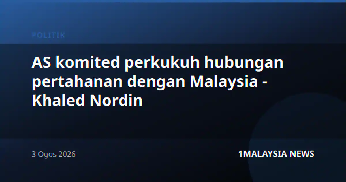 AS komited perkukuh hubungan pertahanan dengan Malaysia - Khaled Nordin