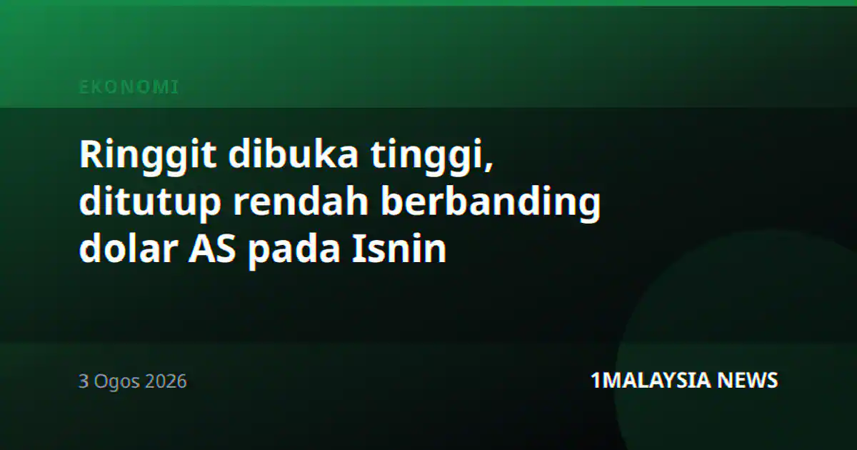 Ringgit dibuka tinggi, ditutup rendah berbanding dolar AS pada Isnin