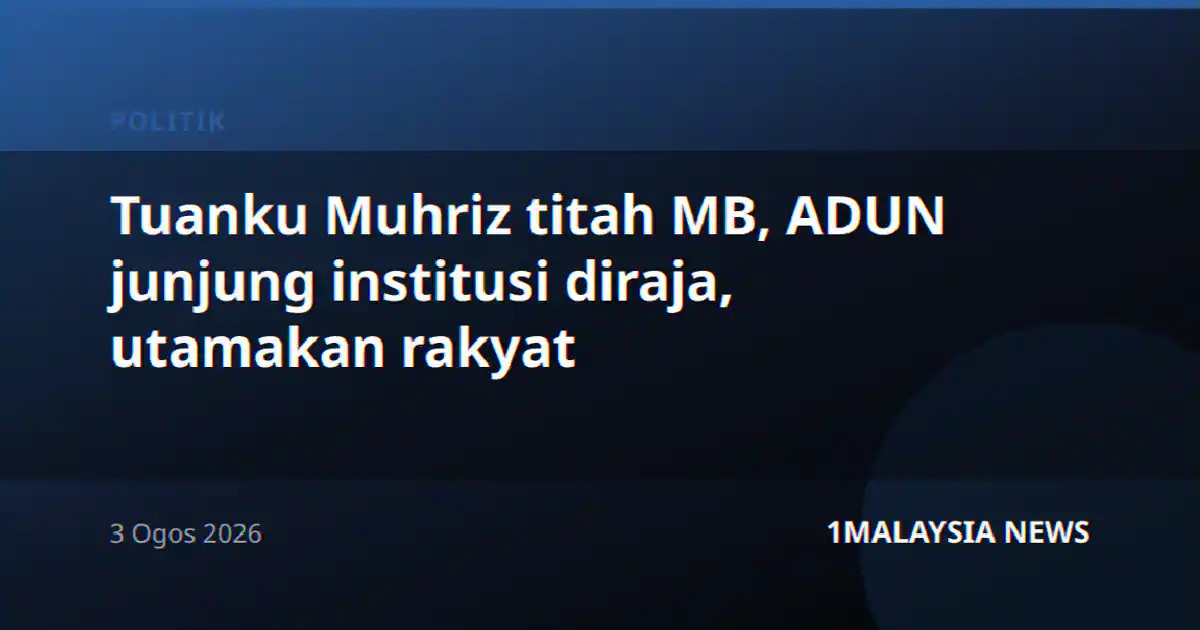 Tuanku Muhriz titah MB, ADUN junjung institusi diraja, utamakan rakyat